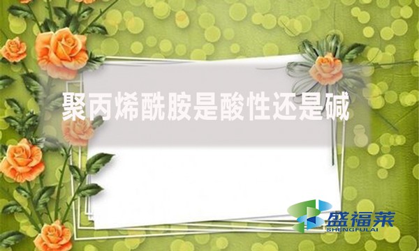 聚丙烯酰胺是酸性還是堿？